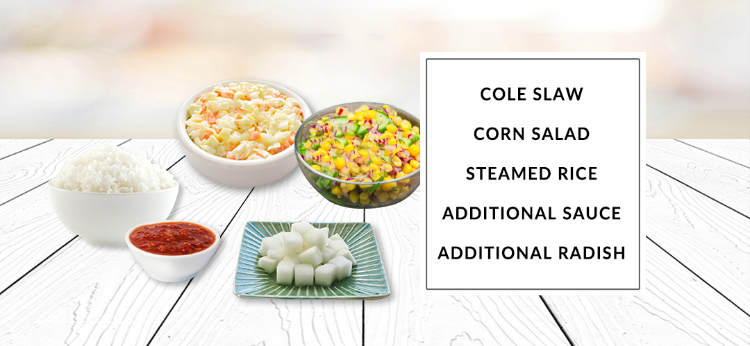 cole slaw, corn salad, steamed rice, additional sauce, additional radish